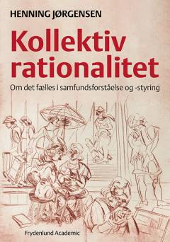 Kollektiv rationalitet : om det fælles i samfundsforståelse og -styring