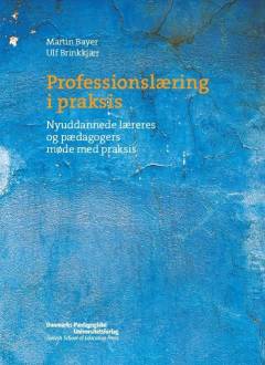 Professionslæring i praksis : nyuddannede læreres og pædagogers møde med praksis