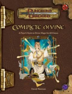 Complete Divine : a player's guide to divine magic for all classes