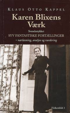 Karen Blixens værk. Bind 1 : Svendestykket Syv fantastiske Fortællinger : nærlæsning, analyse og vurdering