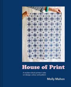House of print : a modern printer's take on design, colour and pattern