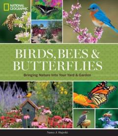 Birds, bees & butterflies : bringing nature into your yard & garden