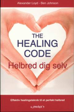 The healing code : healing af kilden til dine helbreds-, karriere- eller parforholdsproblemer på 6 minutter