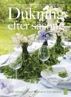 Dukning efter säsong : 21 dukningar med inspiration från naturen