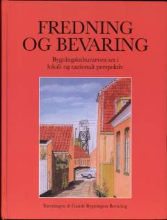 Fredning og bevaring : bygningskulturarven set i lokalt og nationalt perspektiv