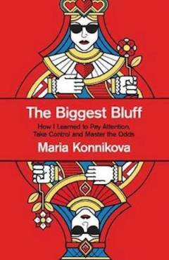 The biggest bluff : how I learned to pay attention, take control and master the odds