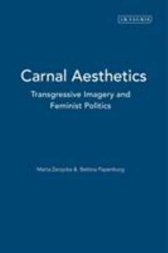 Carnal aesthetics : transgressive imagery and feminist politics