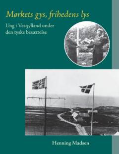 Mørkets gys, frihedens lys : ung i Vestjylland under den tyske besættelse