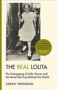 The real Lolita : the kidnapping of Sally Horner and the novel that scandalized the world