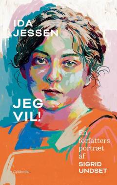 Jeg vil! : en forfatters portræt af Sigrid Undset