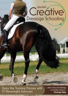 Creative dressage schooling : enjoy the training process with 55 meaningful exercises
