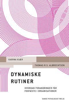 Dynamiske rutiner : hvordan forandringer får fodfæste i organisationer