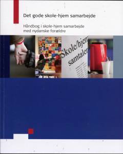 Det gode skole-hjem samarbejde : håndbog i skole-hjem samarbejde med nydanske forældre