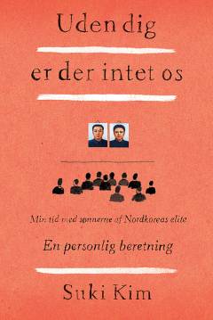 Uden dig er der intet os : min tid med sønnerne af Nordkoreas elite : en personlig beretning