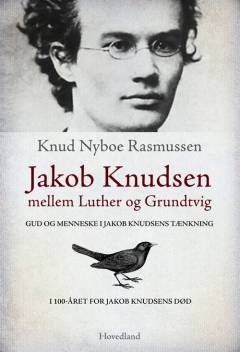 Jakob Knudsen mellem Luther og Grundtvig : Gud og menneske i Jakob Knudsens tænkning i 100-året for Jakob Knudsens død