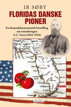 Floridas danske pioner : en dramadokumentarisk fortælling om tomatkongen A.C. Frost (1846-1924)