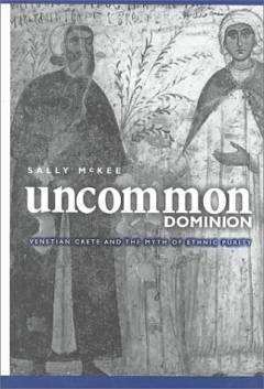 Uncommon dominion : Venetian Crete and the myth of ethnic purity