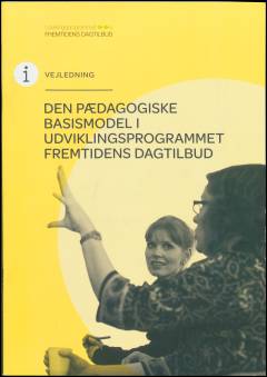 Den pædagogiske basismodel i udviklingsprogrammet Fremtidens Dagtilbud : vejledning