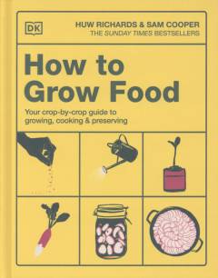 How to grow food : your crop-by-crop guide to growing, cooking and preserving