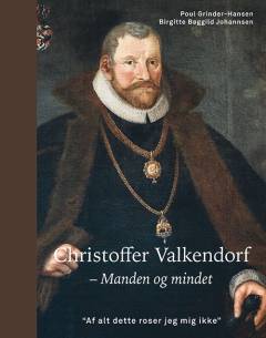 Christoffer Valkendorf - manden og mindet : "af alt dette roser jeg mig ikke"