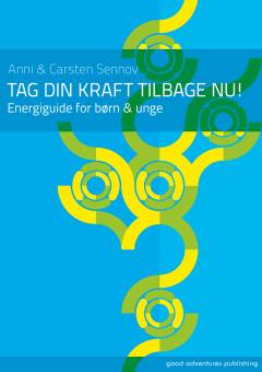 Tag din kraft tilbage nu! : energiguide for børn & unge