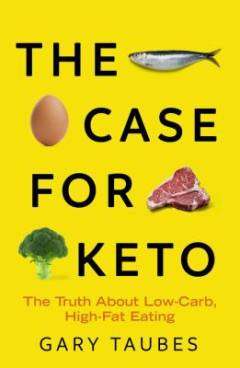 The case for keto : the truth about low-carb, high-fat eating