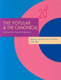 The popular & the canonical : debating twentieth-century literature 1940-2000