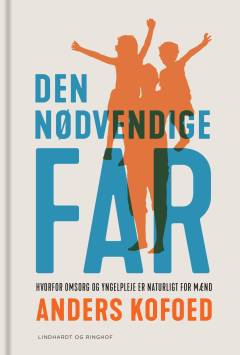 Den nødvendige far : hvorfor omsorg og yngelpleje er naturligt for mænd
