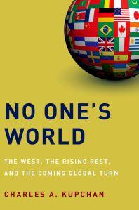 No one's world : the West, the rising rest, and the coming global turn