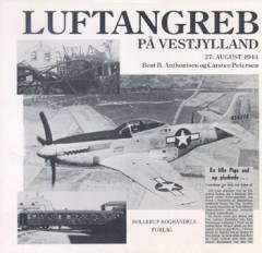 Luftangreb på Vestjylland 27. august 1944 : øjenvidneskildringer, piloternes beretning og baggrunden for angrebene ved: Esbjerg, Fanø, Bramming, Gørding, Borris, Skjern, Lem, Højmark, Ringkøbing, Hee, Tim, Ulfborg, Vemb, Videbæk og Aulum