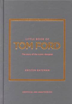 Little book of Tom Ford : the story of the iconic designer