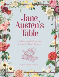 Jane Austen's table : recipes inspired by the works of Jane Austen