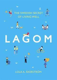 Lagom : the Swedish secret of living well