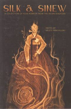 Silk & sinew : a collection of folk horror from the Asian diaspora