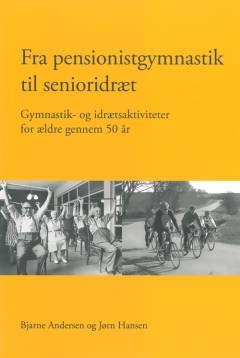 Fra pensionistgymnastik til senioridræt : gymnastik- og idrætsaktiviteter for ældre gennem 50 år