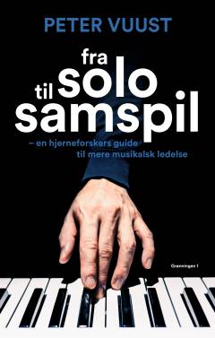 Fra solo til samspil : en hjerneforskers guide til mere musikalsk ledelse