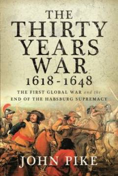 The Thirty Years War, 1618-1648 : the first global war and the end of Habsburg supremacy