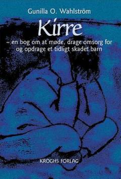Kirre : en bog om at møde, drage omsorg for og opdrage et tidligt skadet barn