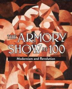 The Armory show at 100 : modernism and revolution