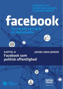 Facebook - fra socialt netværk til metamedie. Kapitel 8 : Facebook som politisk offentlighed