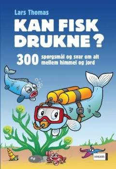 Kan fisk drukne? : 300 spørgsmål og svar om alt mellem himmel og jord