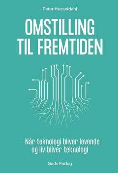 Omstilling til fremtiden : når teknologi bliver levende og liv bliver teknologi