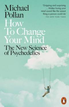 How to change your mind : the new science of psychedelics