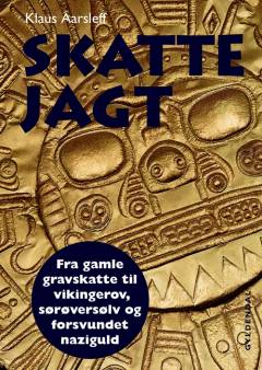 Skattejagt : fra gamle gravskatte til vikingerov, sørøversølv og forsvundet naziguld