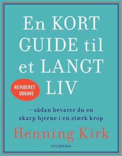 En kort guide til et langt liv : sådan bevarer du en skarp hjerne i en stærk krop