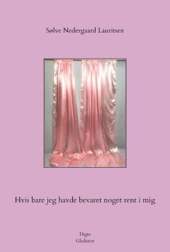 Hvis bare jeg havde bevaret noget rent i mig : digte