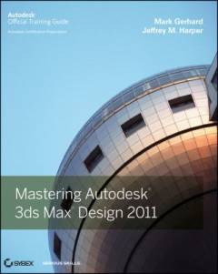 Mastering Autodesk 3ds Max design 2011 : autodesk official training guide