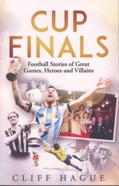 Cup finals : football stories of great games, heroes and villains