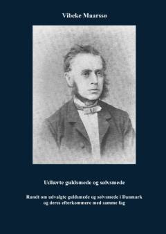 Udlærte guldsmede og sølvsmede : rundt om udvalgte guldsmede og sølvsmede i Danmark og deres efterkommere med samme fag