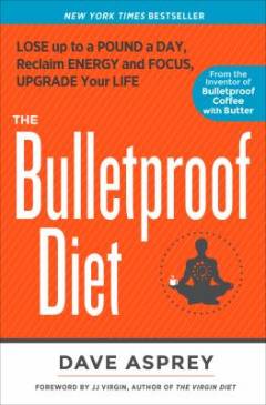 The bulletproof diet : lose up to a pound a day, reclaim energy and focus, and upgrade your life
